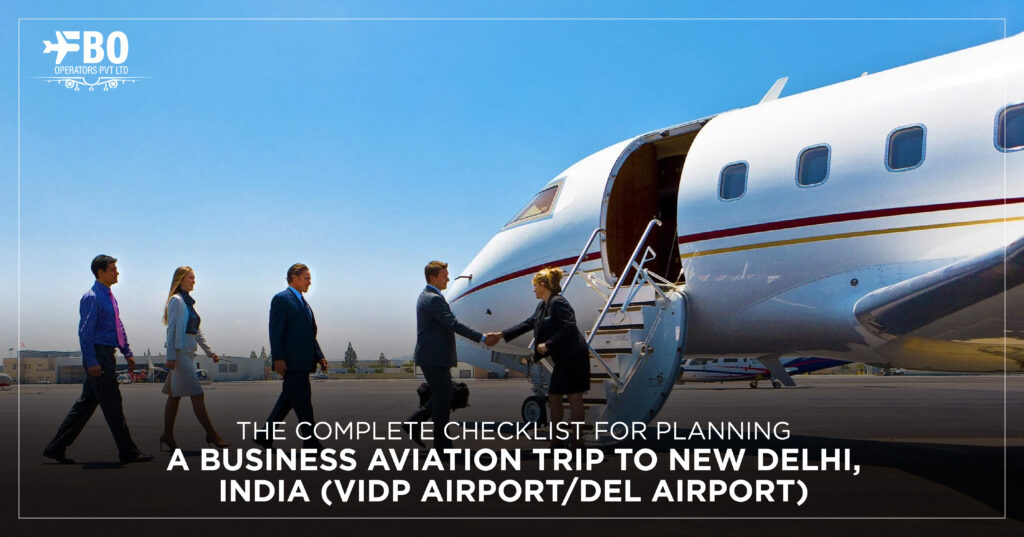The Complete Checklist for Planning a Business Aviation Trip to New Delhi, India (VIDP Airport / DEL Airport)