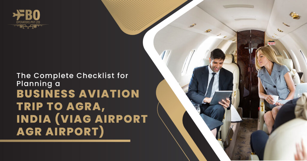 The Complete Checklist for Planning a Business Aviation Trip to Agra, India (VIAG Airport/AGR Airport)