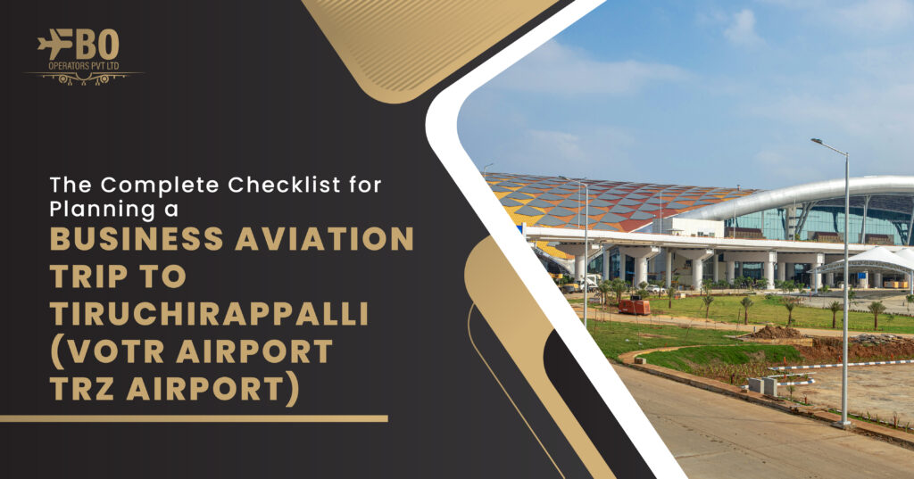 The Complete Checklist for Planning a Business Aviation Trip to Tiruchirappalli, India (VOTR Airport/TRZ Airport)