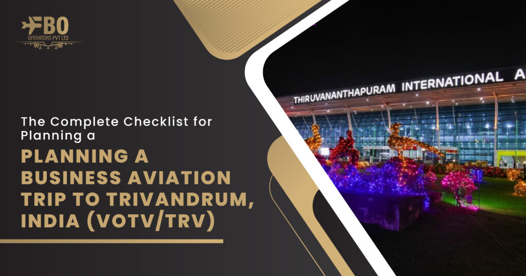 The Complete Checklist for Planning a Business Aviation Trip to Trivandrum, India (VOTV Airport/TRV Airport)