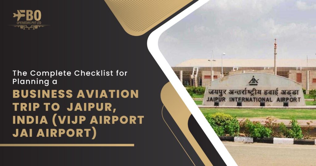 The Complete Checklist for Planning a Business Aviation Trip to Jaipur, India (VIJP Airport/JAI Airport)