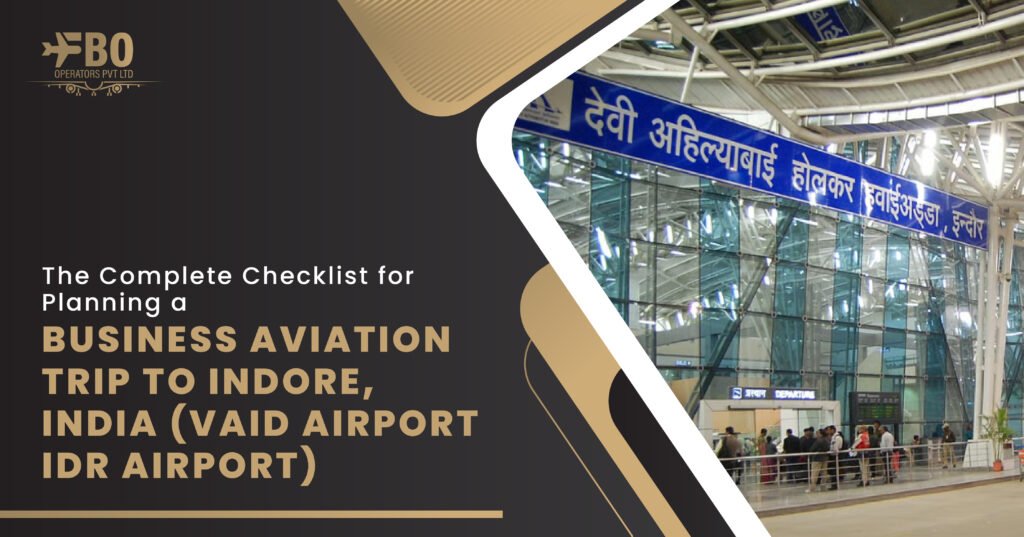 The Complete Checklist for Planning a Business Aviation Trip to Indore, India (VAID Airport/IDR Airport)