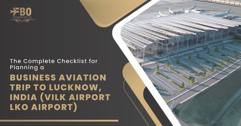 The Complete Checklist for Planning a Business Aviation Trip to Lucknow, India (VILK Airport/LKO Airport)
