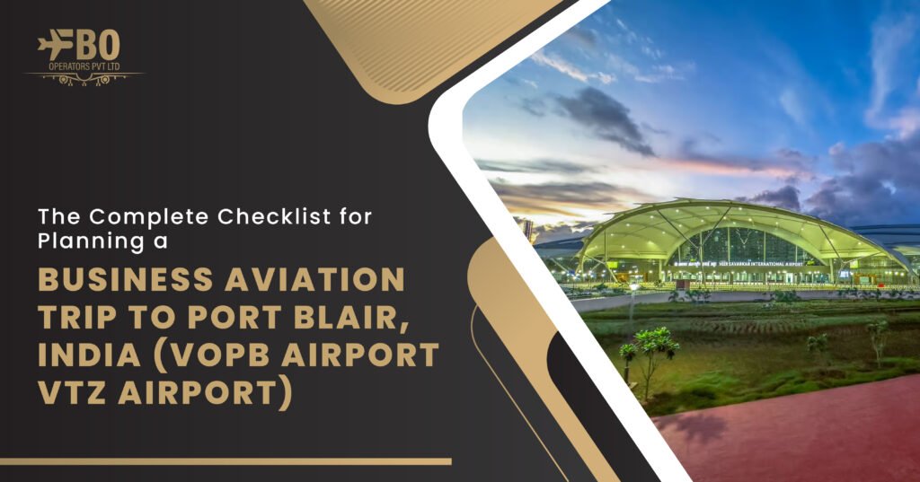 The Complete Checklist for Planning a Business Aviation Trip to Port Blair, India (VOPB Airport/ IXZ Airport)